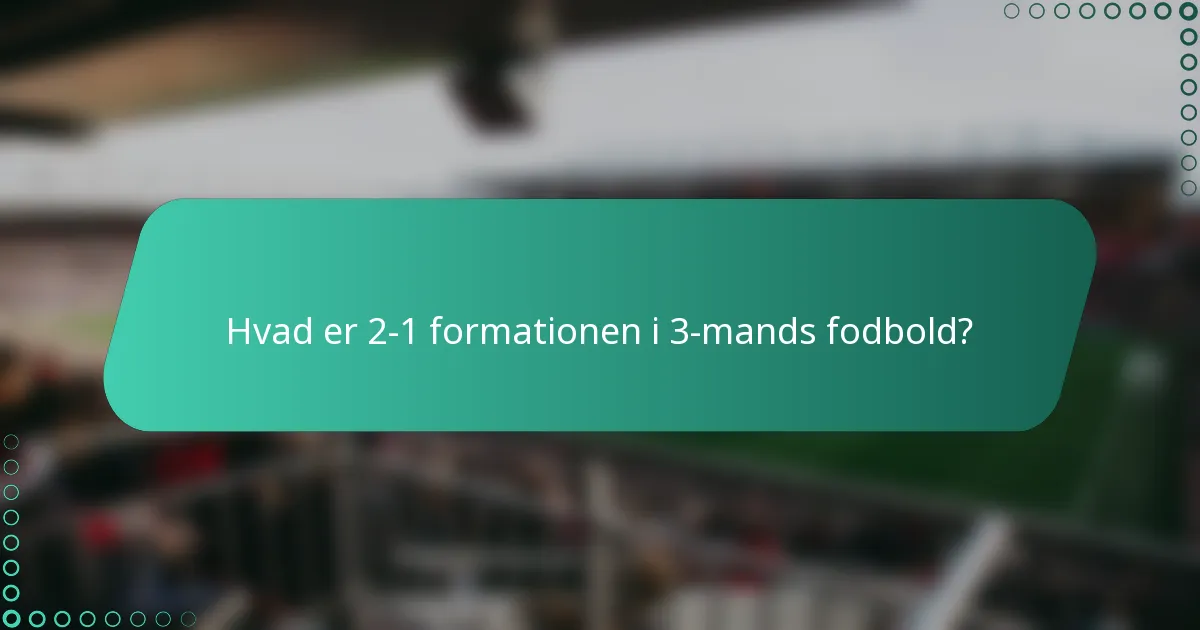 Hvad er 2-1 formationen i 3-mands fodbold?