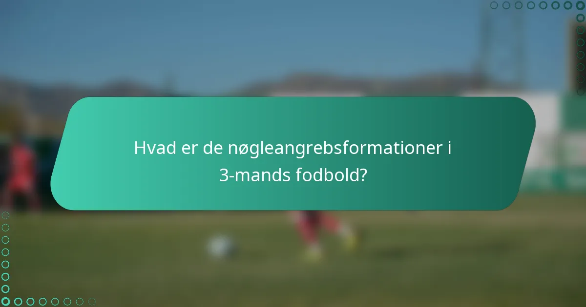 Hvad er de nøgleangrebsformationer i 3-mands fodbold?