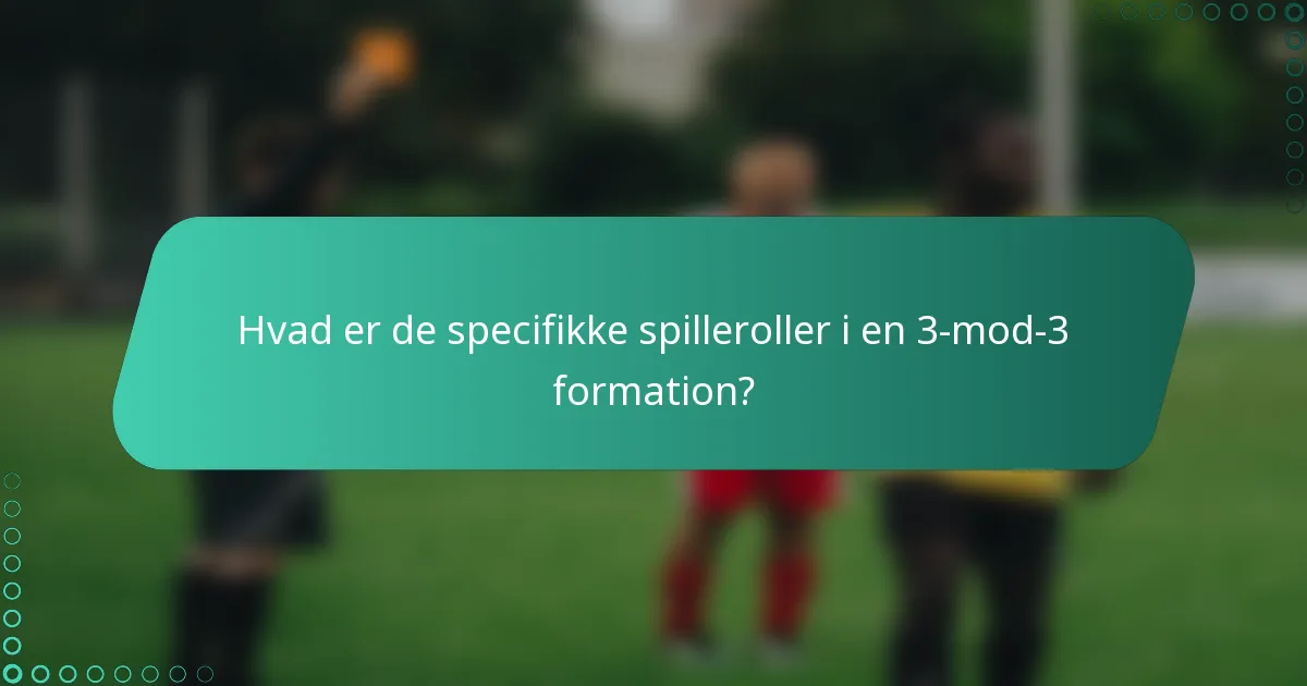 Hvad er de specifikke spilleroller i en 3-mod-3 formation?