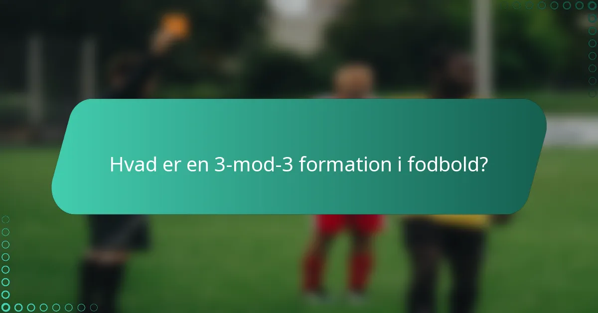 Hvad er en 3-mod-3 formation i fodbold?