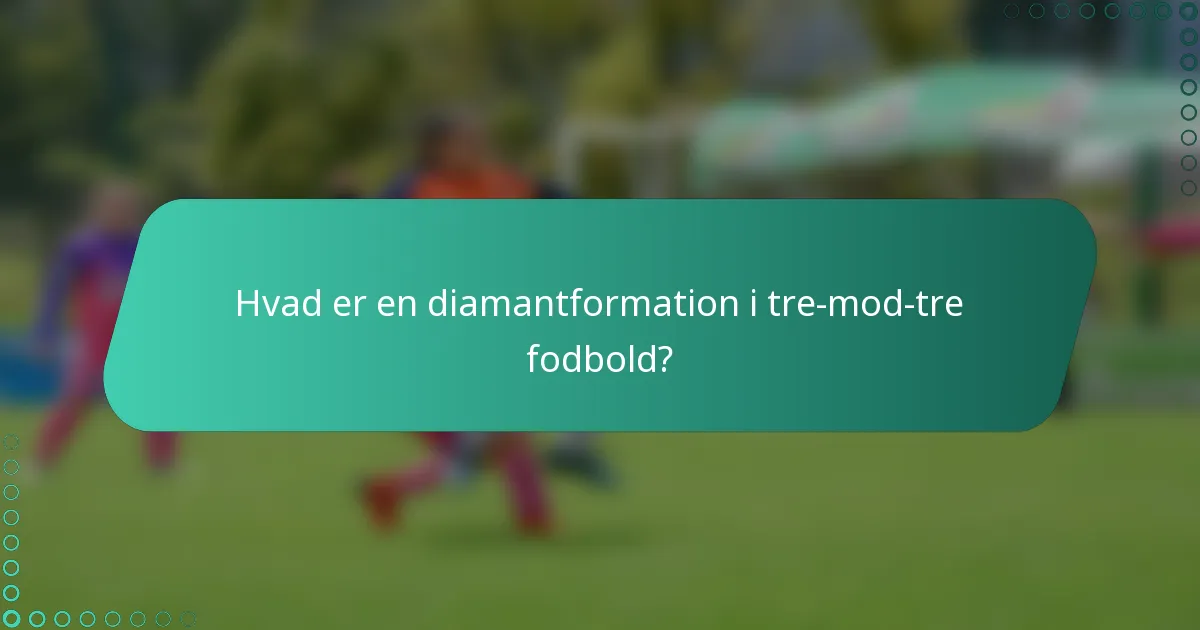 Hvad er en diamantformation i tre-mod-tre fodbold?