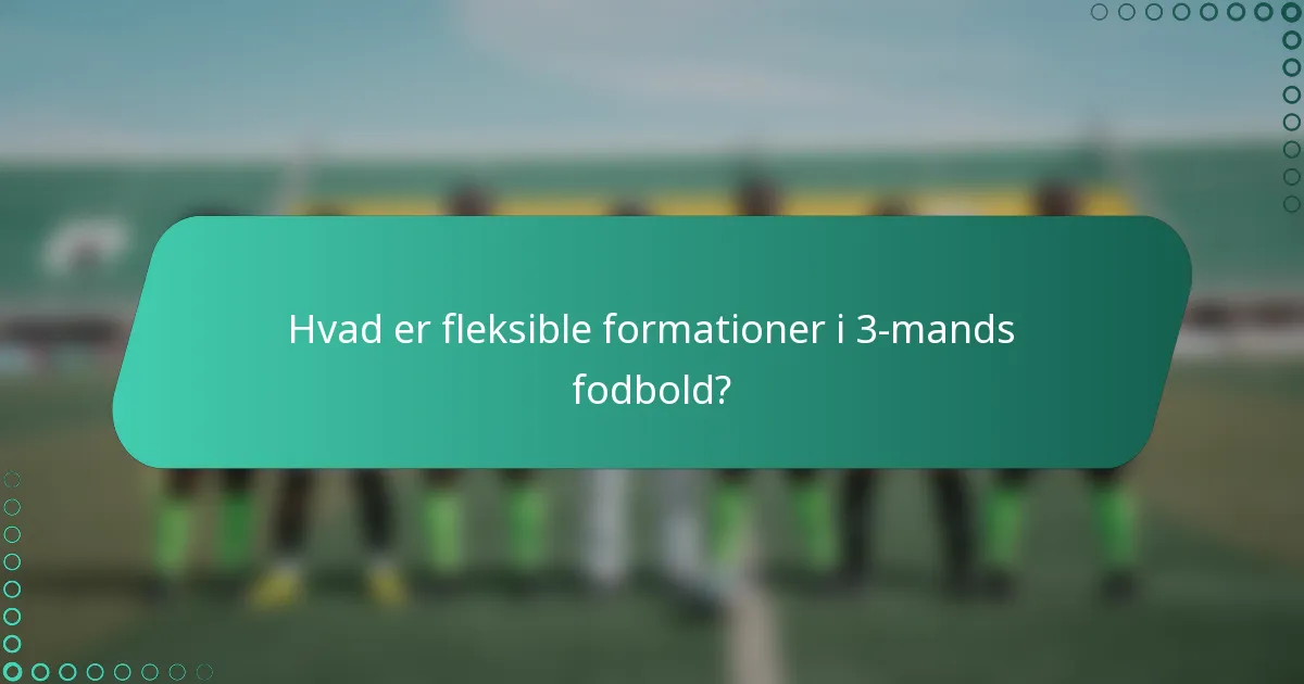 Hvad er fleksible formationer i 3-mands fodbold?