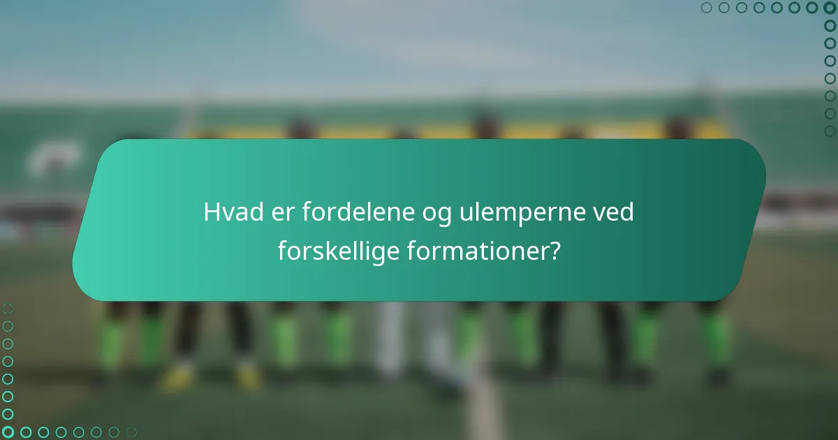 Hvad er fordelene og ulemperne ved forskellige formationer?