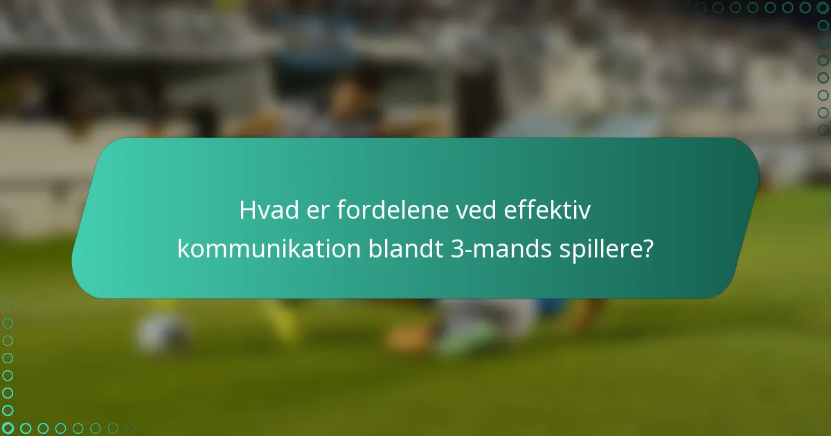 Hvad er fordelene ved effektiv kommunikation blandt 3-mands spillere?