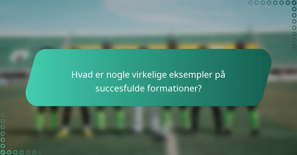 Hvad er nogle virkelige eksempler på succesfulde formationer?