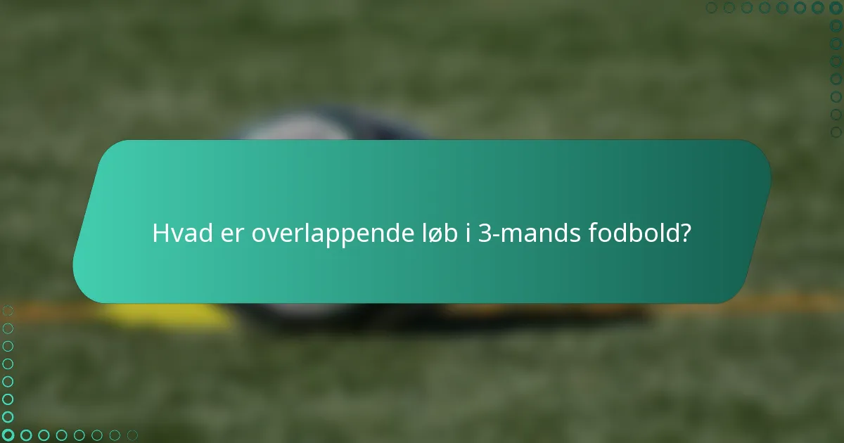Hvad er overlappende løb i 3-mands fodbold?