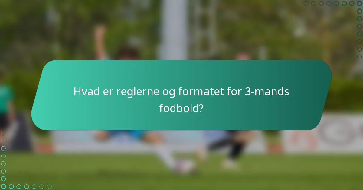 Hvad er reglerne og formatet for 3-mands fodbold?