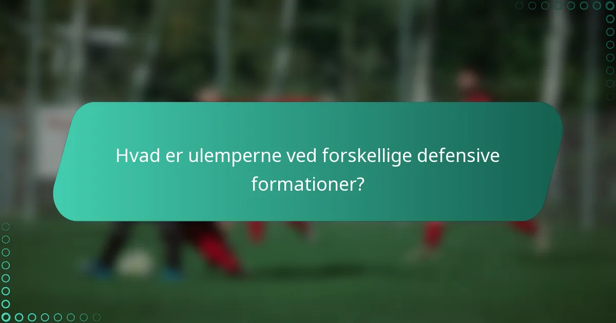 Hvad er ulemperne ved forskellige defensive formationer?