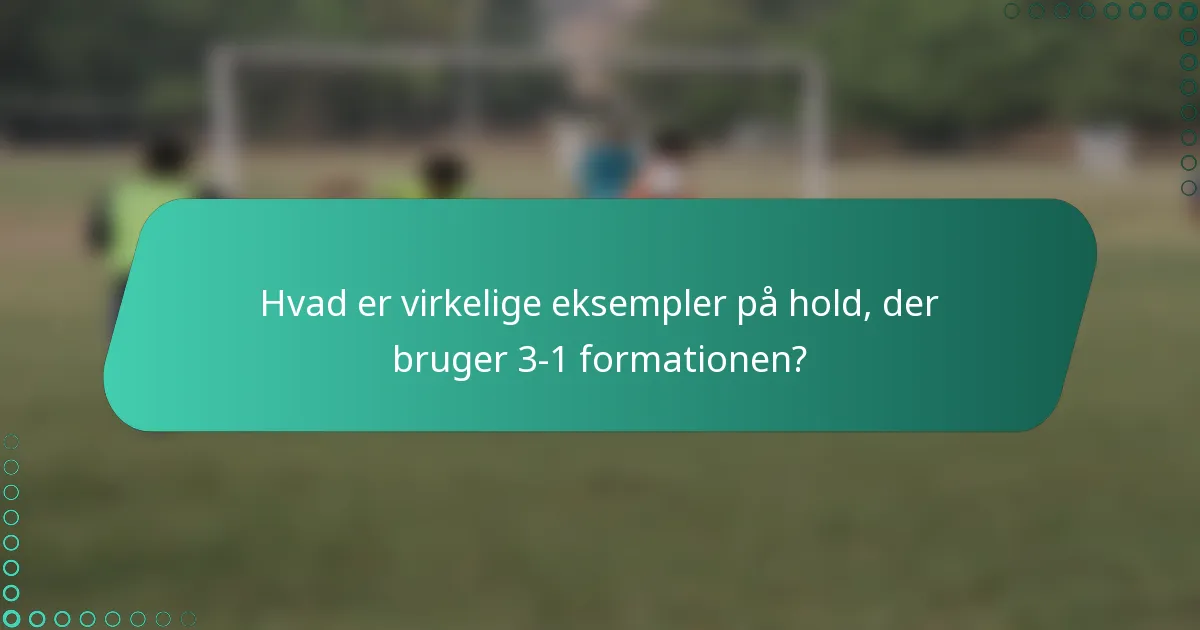 Hvad er virkelige eksempler på hold, der bruger 3-1 formationen?