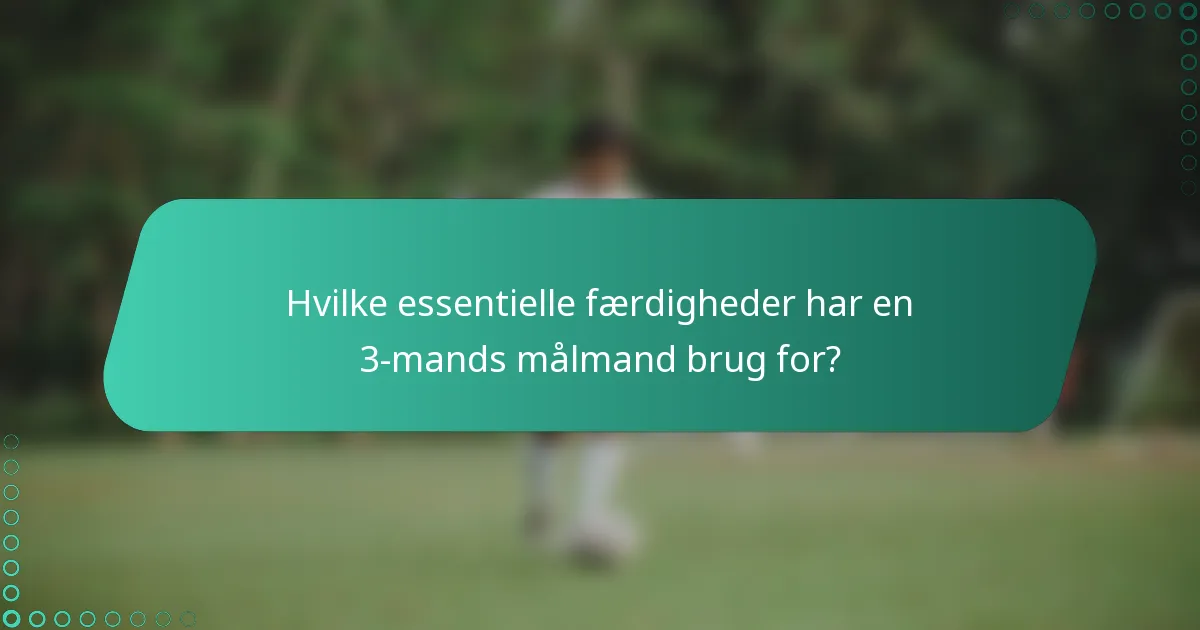 Hvilke essentielle færdigheder har en 3-mands målmand brug for?