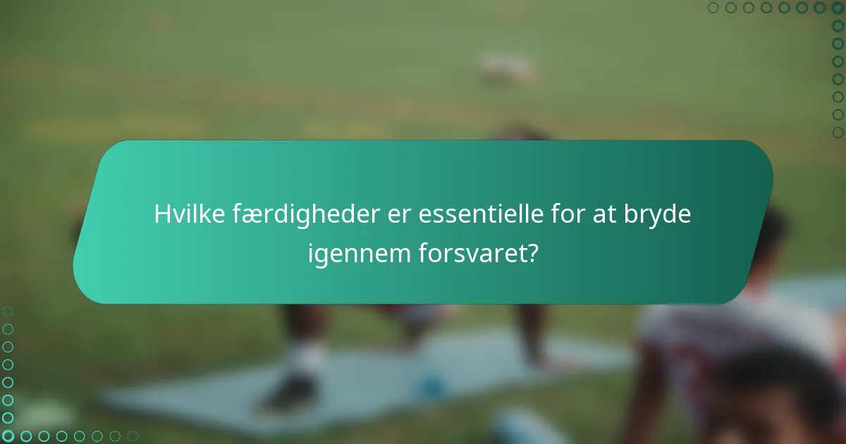 Hvilke færdigheder er essentielle for at bryde igennem forsvaret?
