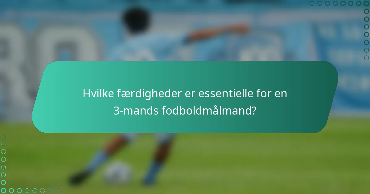 Hvilke færdigheder er essentielle for en 3-mands fodboldmålmand?