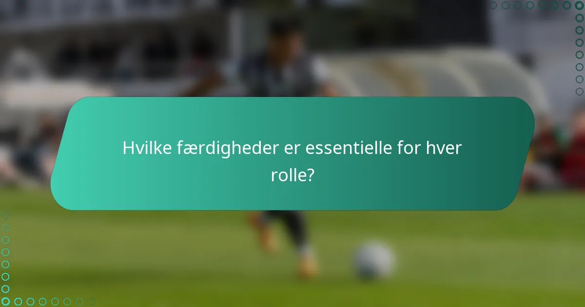 Hvilke færdigheder er essentielle for hver rolle?