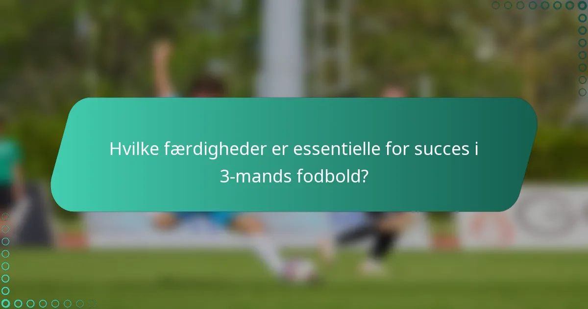 Hvilke færdigheder er essentielle for succes i 3-mands fodbold?