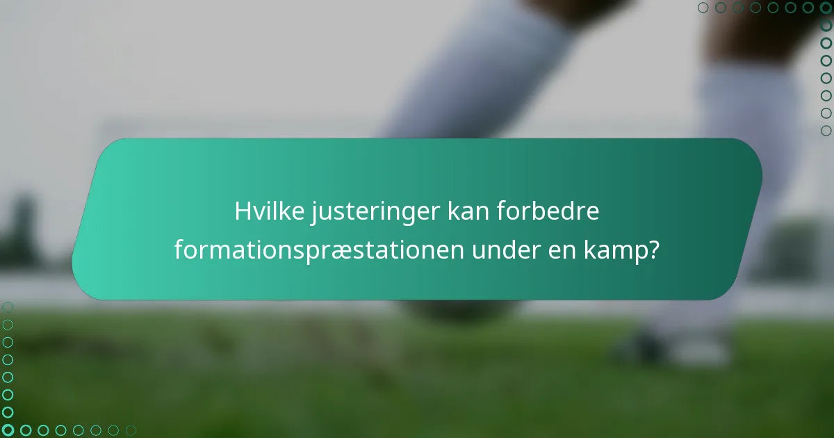Hvilke justeringer kan forbedre formationspræstationen under en kamp?