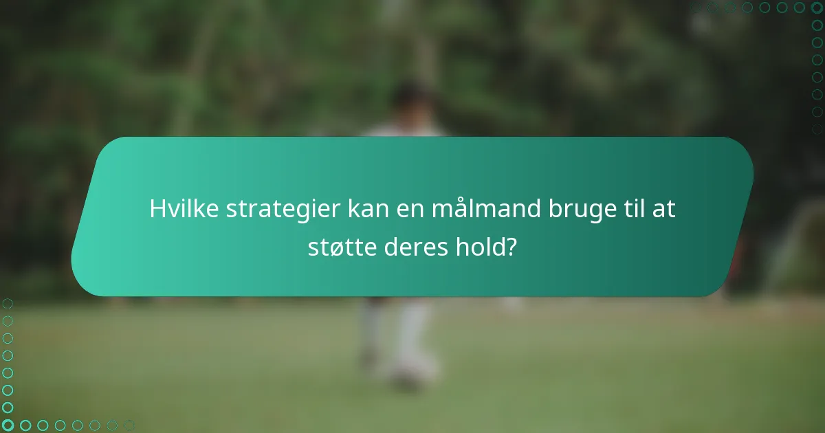 Hvilke strategier kan en målmand bruge til at støtte deres hold?