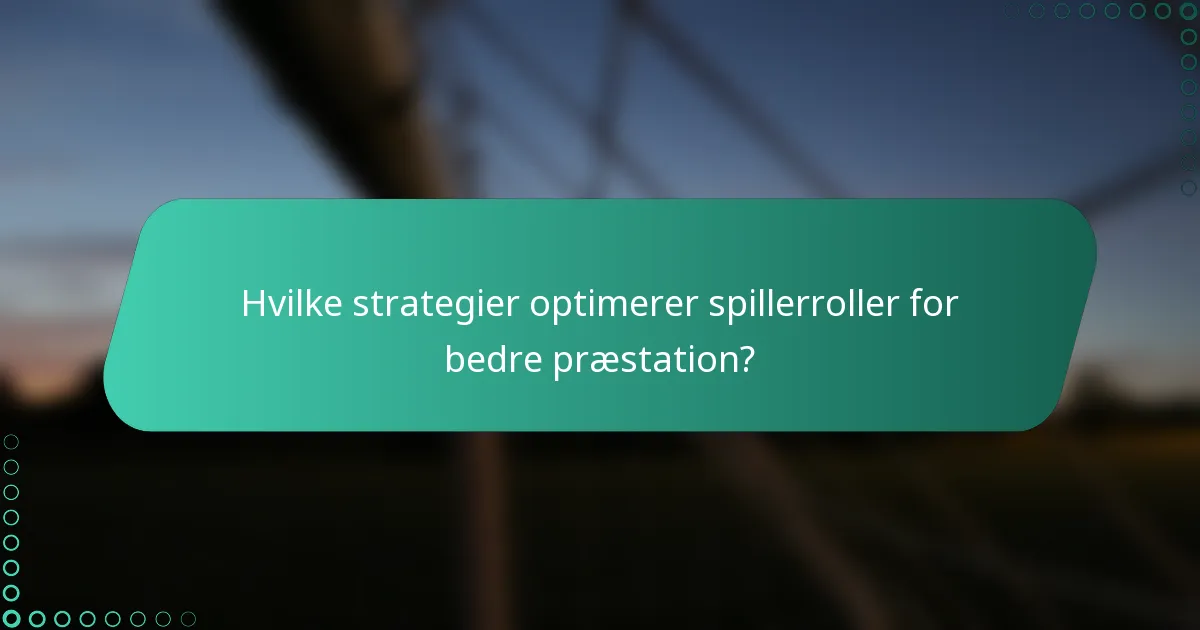 Hvilke strategier optimerer spillerroller for bedre præstation?