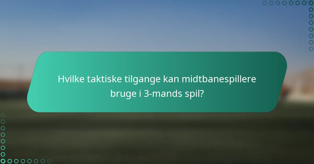 Hvilke taktiske tilgange kan midtbanespillere bruge i 3-mands spil?