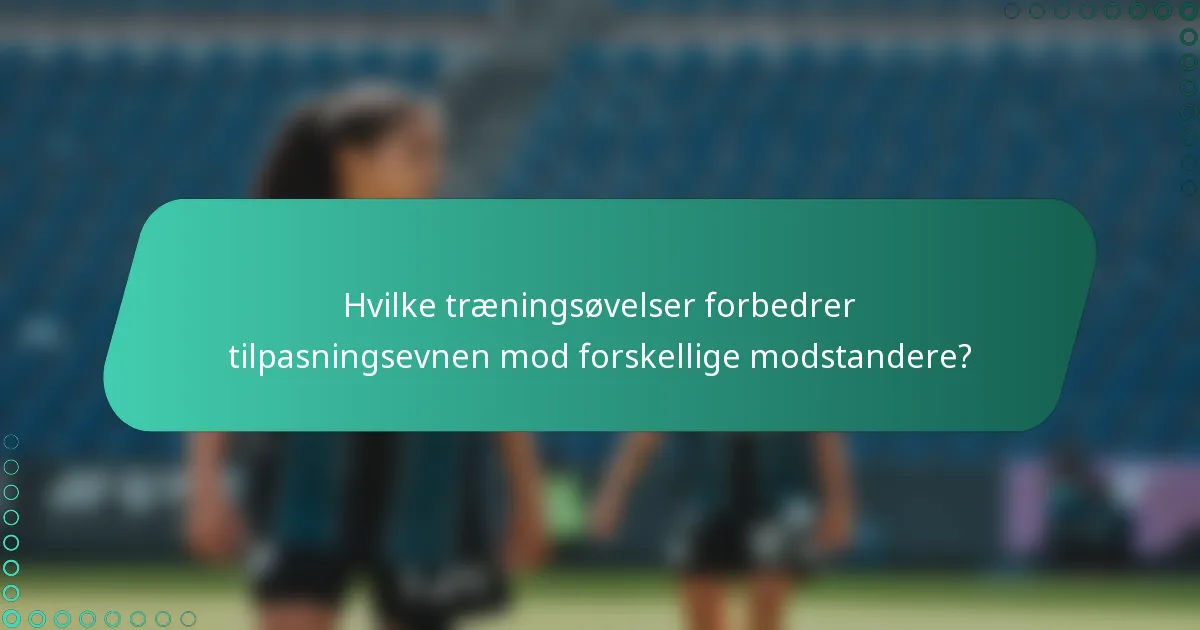 Hvilke træningsøvelser forbedrer tilpasningsevnen mod forskellige modstandere?