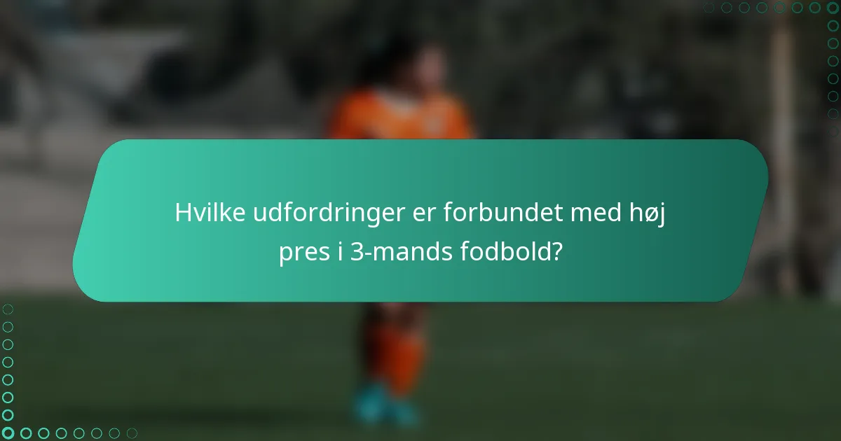 Hvilke udfordringer er forbundet med høj pres i 3-mands fodbold?