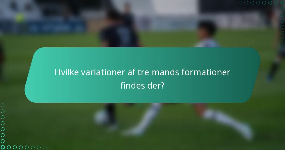 Hvilke variationer af tre-mands formationer findes der?