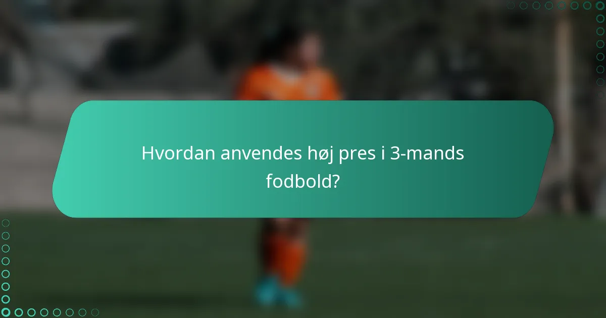 Hvordan anvendes høj pres i 3-mands fodbold?