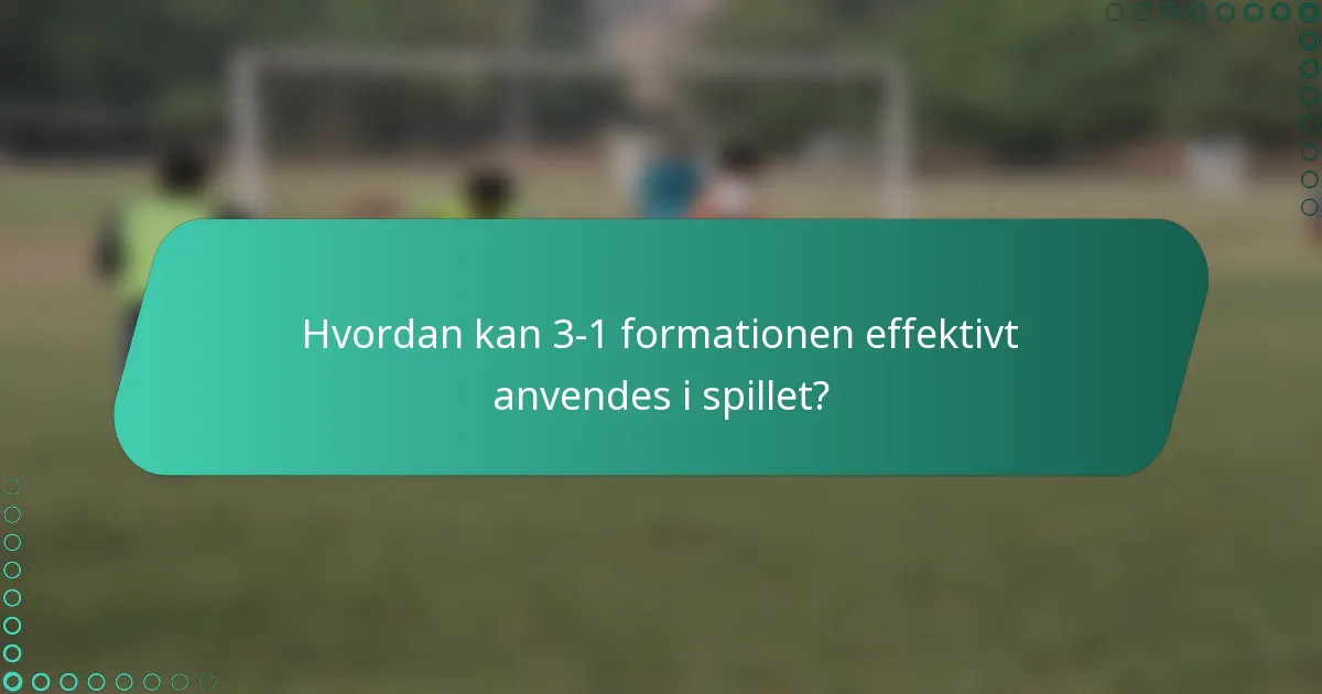 Hvordan kan 3-1 formationen effektivt anvendes i spillet?