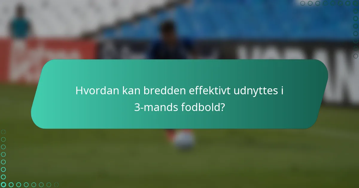 Hvordan kan bredden effektivt udnyttes i 3-mands fodbold?