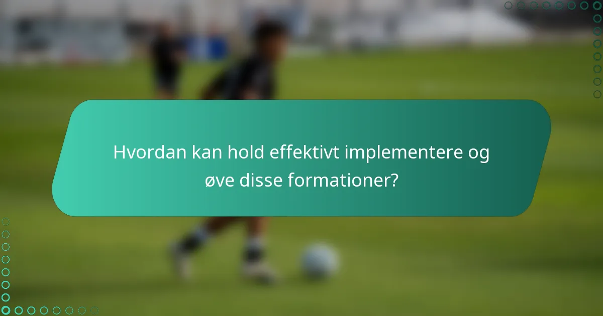 Hvordan kan hold effektivt implementere og øve disse formationer?