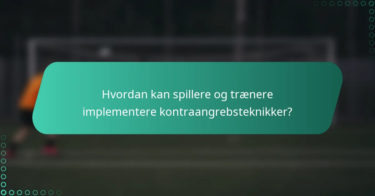 Hvordan kan spillere og trænere implementere kontraangrebsteknikker?