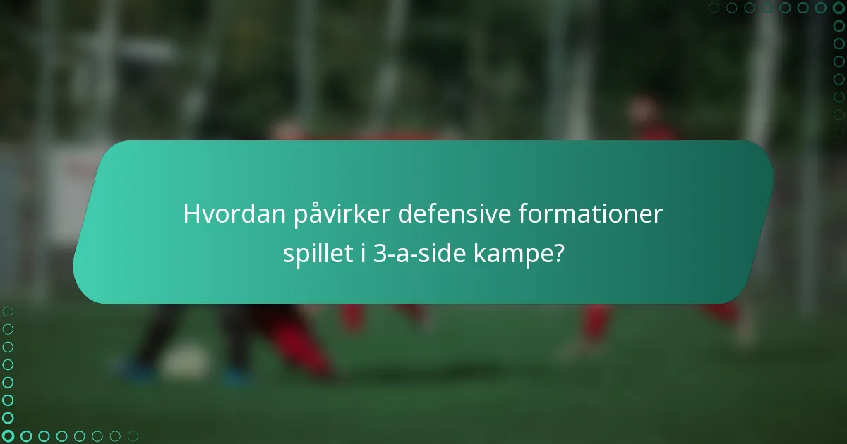 Hvordan påvirker defensive formationer spillet i 3-a-side kampe?