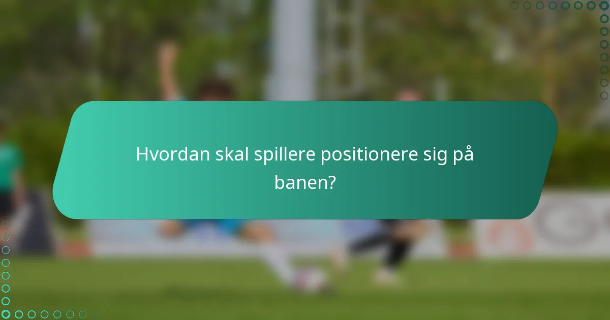 Hvordan skal spillere positionere sig på banen?